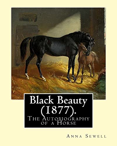 Black Beauty (1877). By: Anna Sewell: Black Beauty: The Autobiography of a Horse, first published November 24, 1877, is Anna Sewell's only novel, ... while confined to her house as an invalid. von Createspace Independent Publishing Platform